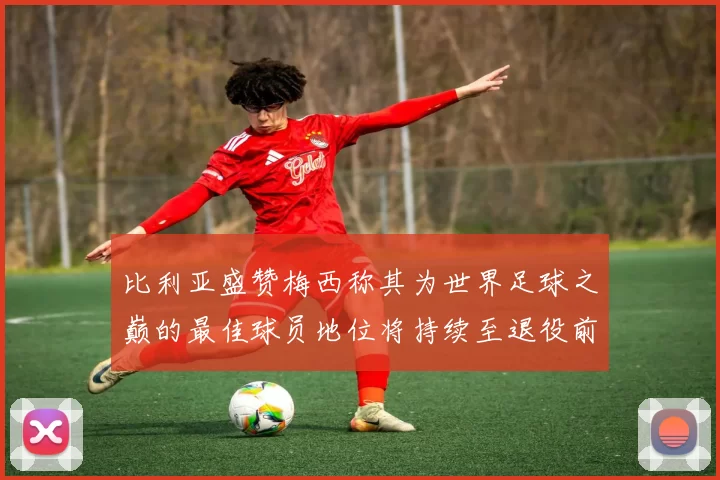 比利亚盛赞梅西称其为世界足球之巅的最佳球员地位将持续至退役前